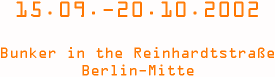 15.09.-20.10.2002 in the Bunker in the Reinhardtstra&szlig;e, Berlin-Mitte