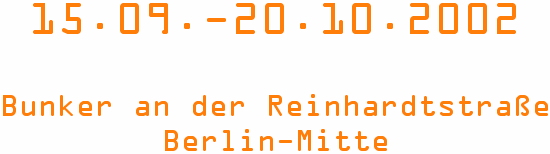 15.09.-20.10.2002 im Bunker an der Reinhardtstra&szlig;e, Berlin-Mitte
